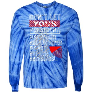 DonT Let Your President Get Your Ass Whooped Tie-Dye Long Sleeve Shirt