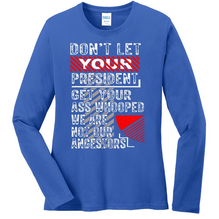 DonT Let Your President Get Your Ass Whooped Ladies Long Sleeve Shirt