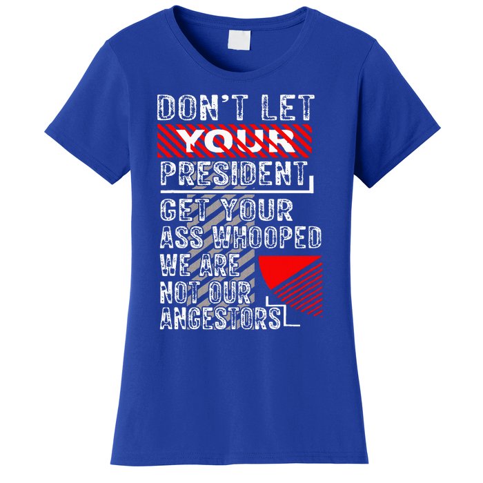 DonT Let Your President Get Your Ass Whooped Women's T-Shirt