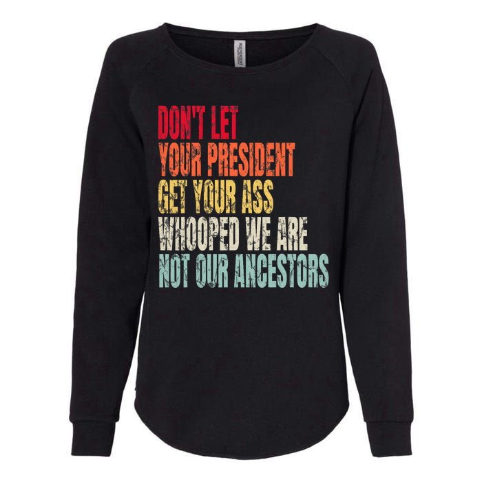 DonT Let Your President Get Your Ass Whooped Womens California Wash Sweatshirt