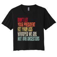 DonT Let Your President Get Your Ass Whooped Women's Crop Top Tee