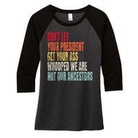 DonT Let Your President Get Your Ass Whooped Women's Tri-Blend 3/4-Sleeve Raglan Shirt