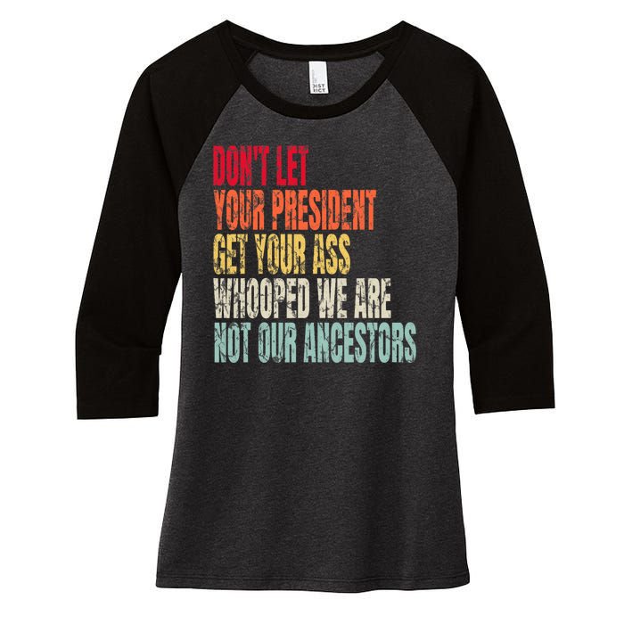 DonT Let Your President Get Your Ass Whooped Women's Tri-Blend 3/4-Sleeve Raglan Shirt