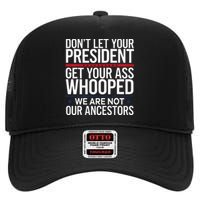 Dont Let Your President Get Your Whooped Not Ancestors Funny High Crown Mesh Back Trucker Hat