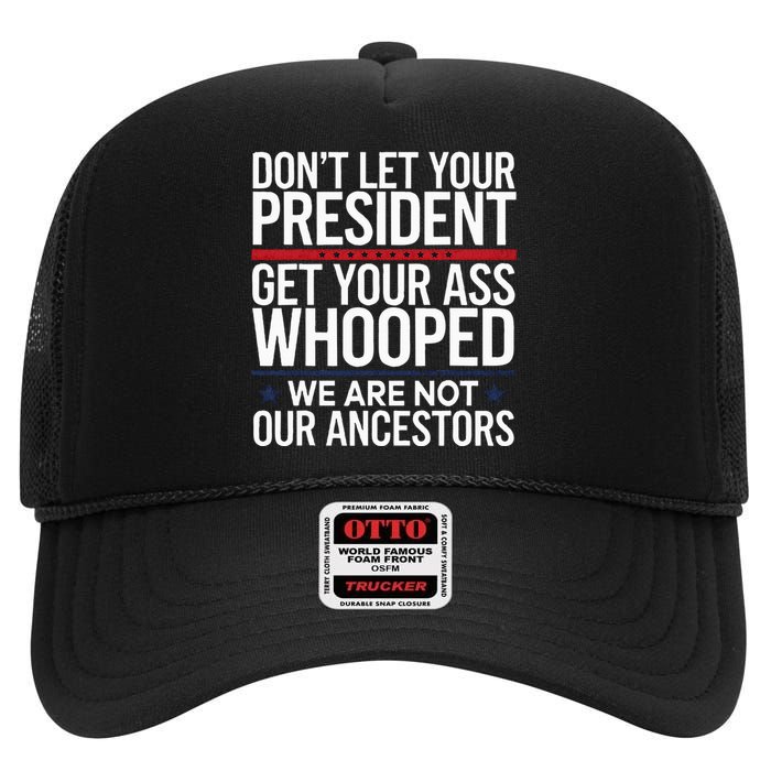 Dont Let Your President Get Your Whooped Not Ancestors Funny High Crown Mesh Back Trucker Hat