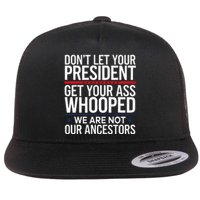 Dont Let Your President Get Your Whooped Not Ancestors Funny Flat Bill Trucker Hat