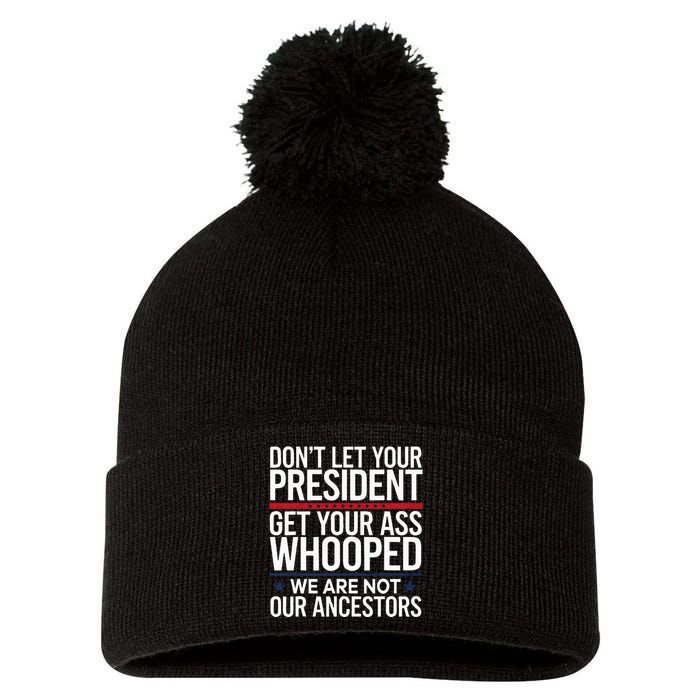 Dont Let Your President Get Your Whooped Not Ancestors Funny Pom Pom 12in Knit Beanie