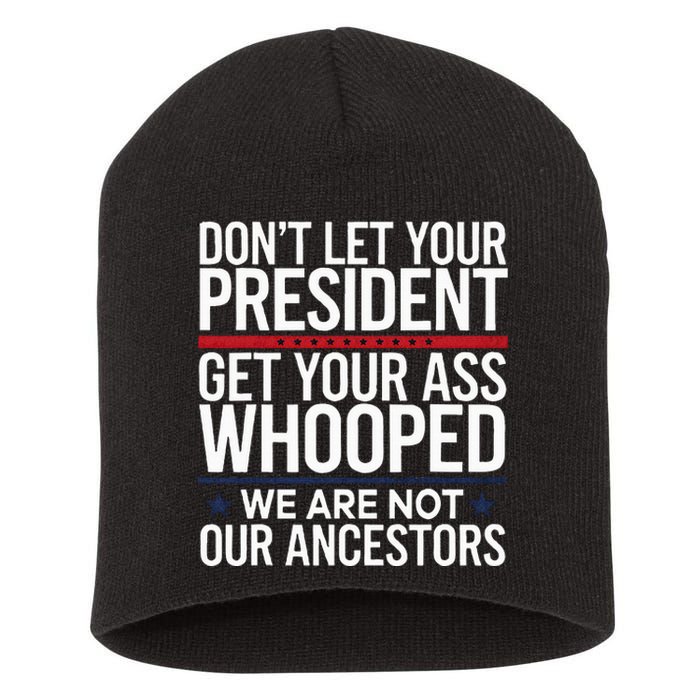 Dont Let Your President Get Your Whooped Not Ancestors Funny Short Acrylic Beanie