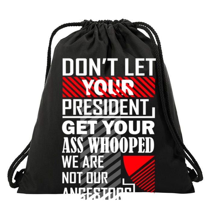 DonT Let Your President Get Your Ass Whooped Drawstring Bag