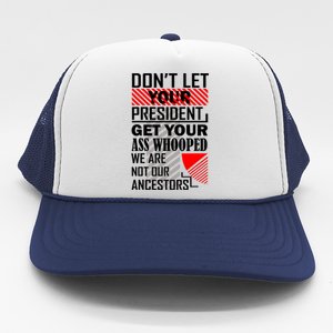 DonT Let Your President Get Your Ass Whooped Trucker Hat