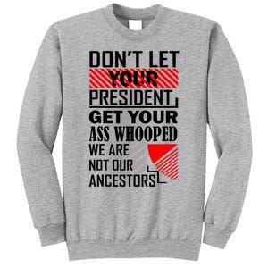 DonT Let Your President Get Your Ass Whooped Tall Sweatshirt