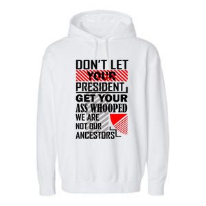 DonT Let Your President Get Your Ass Whooped Garment-Dyed Fleece Hoodie