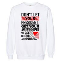 DonT Let Your President Get Your Ass Whooped Garment-Dyed Sweatshirt