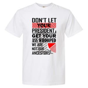 DonT Let Your President Get Your Ass Whooped Garment-Dyed Heavyweight T-Shirt