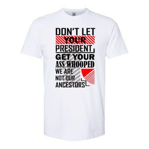 DonT Let Your President Get Your Ass Whooped Softstyle CVC T-Shirt