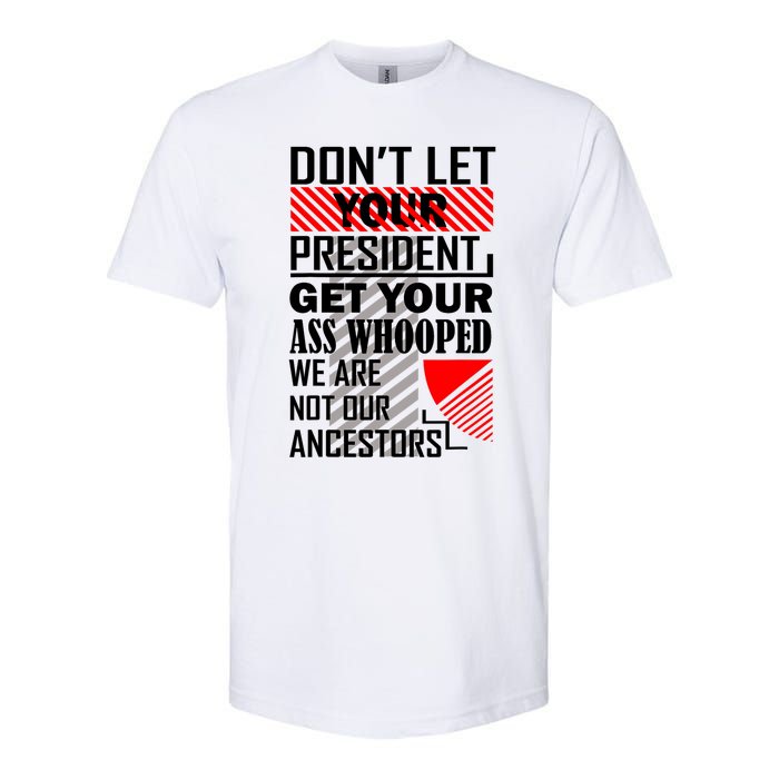 DonT Let Your President Get Your Ass Whooped Softstyle CVC T-Shirt