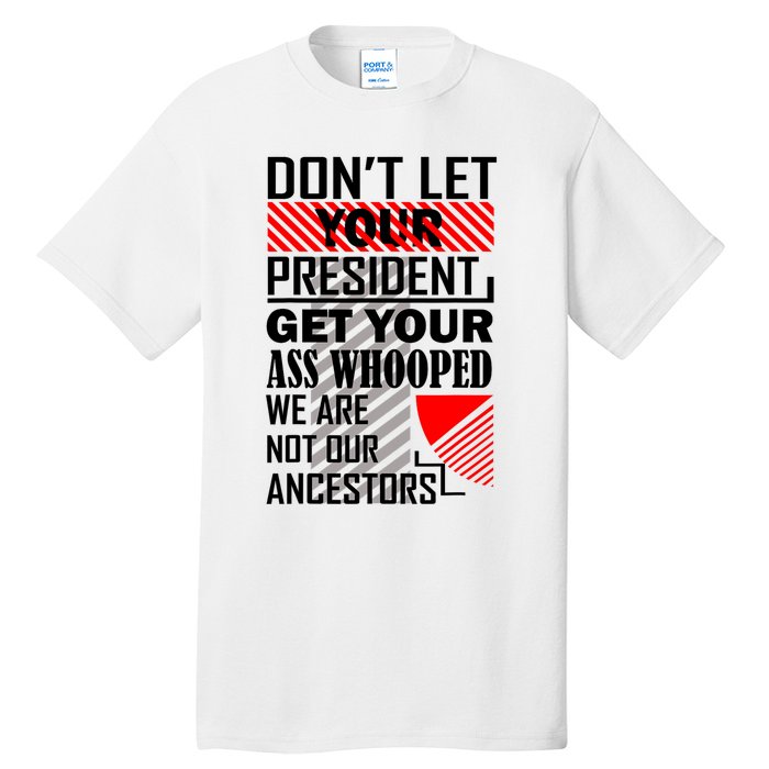 DonT Let Your President Get Your Ass Whooped Tall T-Shirt