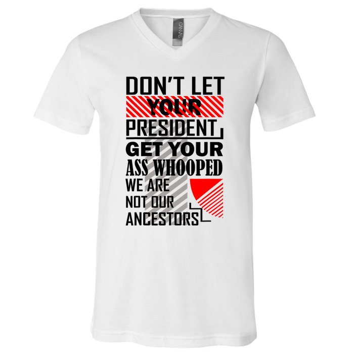 DonT Let Your President Get Your Ass Whooped V-Neck T-Shirt