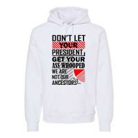 DonT Let Your President Get Your Ass Whooped Premium Hoodie