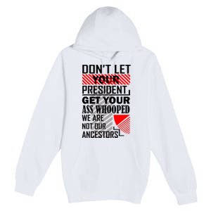 DonT Let Your President Get Your Ass Whooped Premium Pullover Hoodie