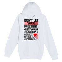 DonT Let Your President Get Your Ass Whooped Premium Pullover Hoodie