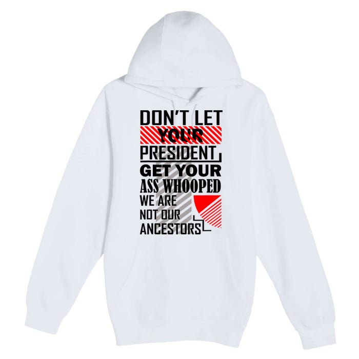 DonT Let Your President Get Your Ass Whooped Premium Pullover Hoodie