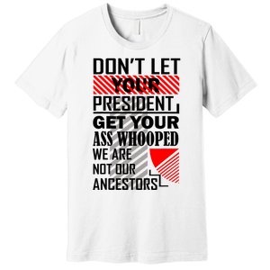 DonT Let Your President Get Your Ass Whooped Premium T-Shirt