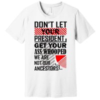 DonT Let Your President Get Your Ass Whooped Premium T-Shirt