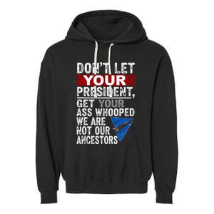 DonT Let Your President Get Your Ass Whooped Garment-Dyed Fleece Hoodie