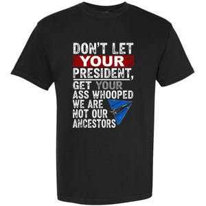 DonT Let Your President Get Your Ass Whooped Garment-Dyed Heavyweight T-Shirt