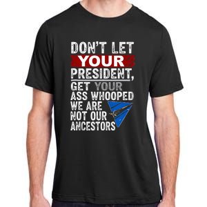 DonT Let Your President Get Your Ass Whooped Adult ChromaSoft Performance T-Shirt