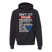 DonT Let Your President Get Your Ass Whooped Premium Hoodie