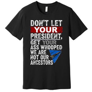 DonT Let Your President Get Your Ass Whooped Premium T-Shirt