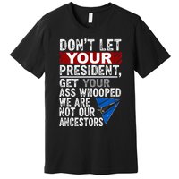 DonT Let Your President Get Your Ass Whooped Premium T-Shirt