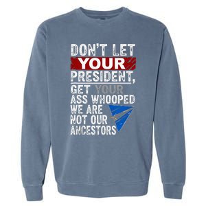 DonT Let Your President Get Your Ass Whooped Garment-Dyed Sweatshirt