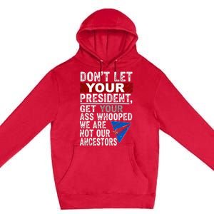 DonT Let Your President Get Your Ass Whooped Premium Pullover Hoodie