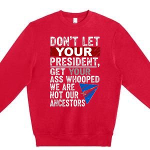 DonT Let Your President Get Your Ass Whooped Premium Crewneck Sweatshirt