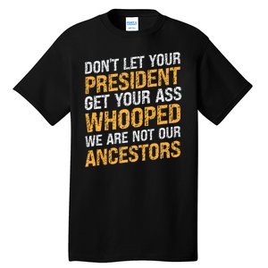 DonT Let Your President Get Your Ass Whooped Tall T-Shirt