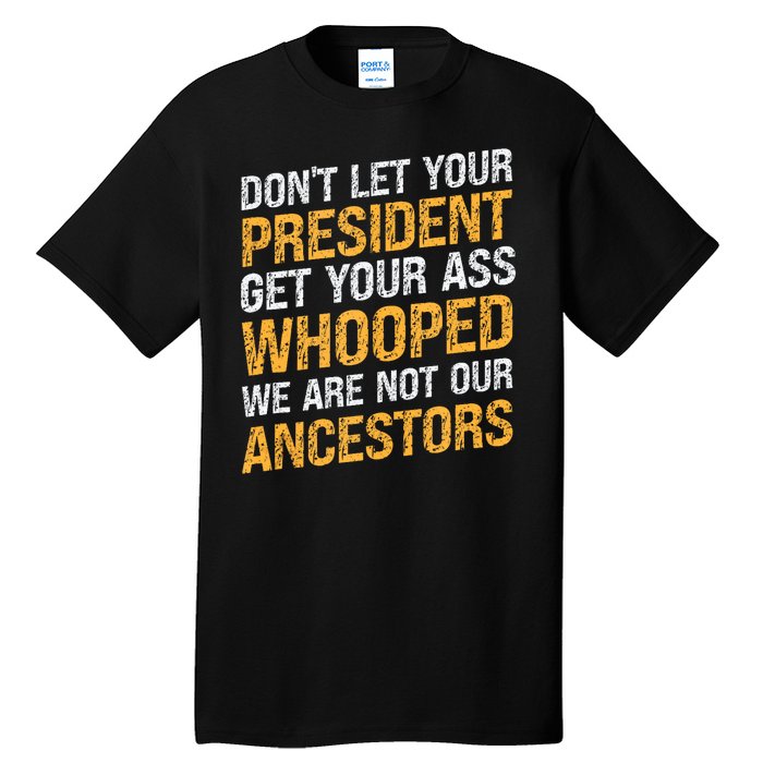 DonT Let Your President Get Your Ass Whooped Tall T-Shirt