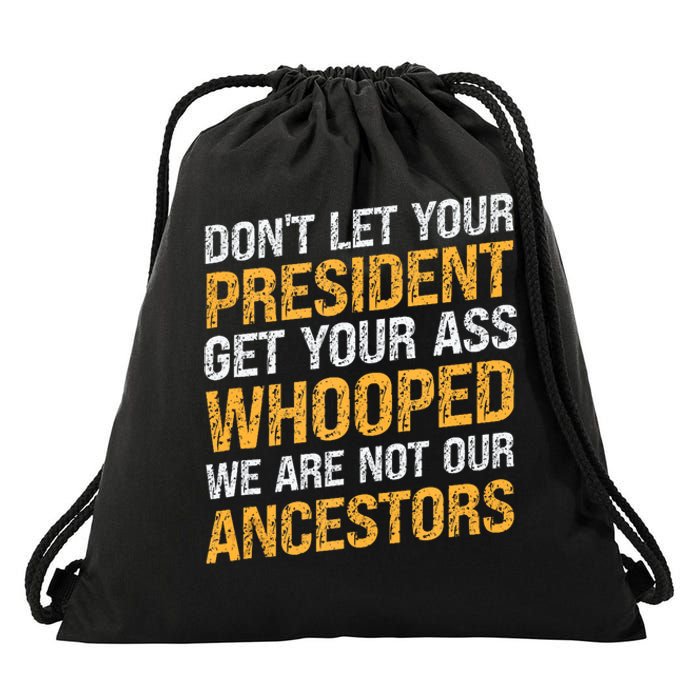 DonT Let Your President Get Your Ass Whooped Drawstring Bag