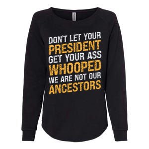 DonT Let Your President Get Your Ass Whooped Womens California Wash Sweatshirt