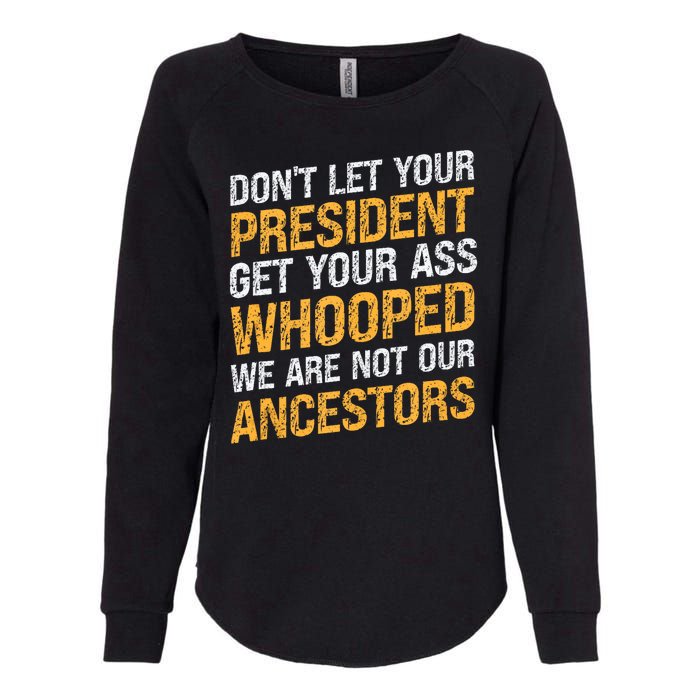 DonT Let Your President Get Your Ass Whooped Womens California Wash Sweatshirt