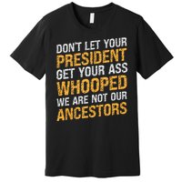 DonT Let Your President Get Your Ass Whooped Premium T-Shirt