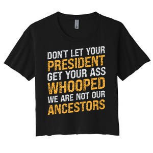 DonT Let Your President Get Your Ass Whooped Women's Crop Top Tee