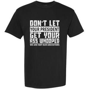 DonT Let Your President Get Your Ass Whooped Garment-Dyed Heavyweight T-Shirt