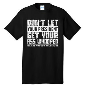 DonT Let Your President Get Your Ass Whooped Tall T-Shirt