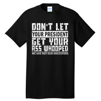 DonT Let Your President Get Your Ass Whooped Tall T-Shirt