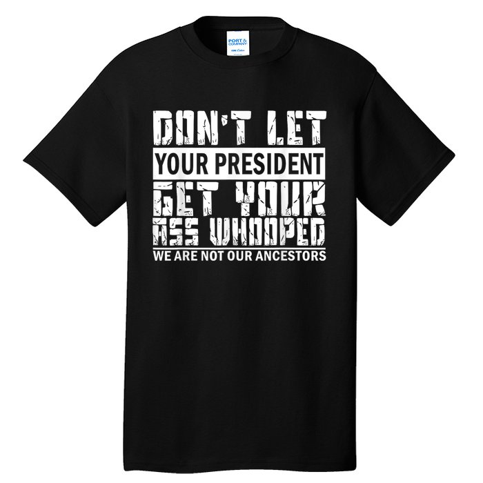 DonT Let Your President Get Your Ass Whooped Tall T-Shirt