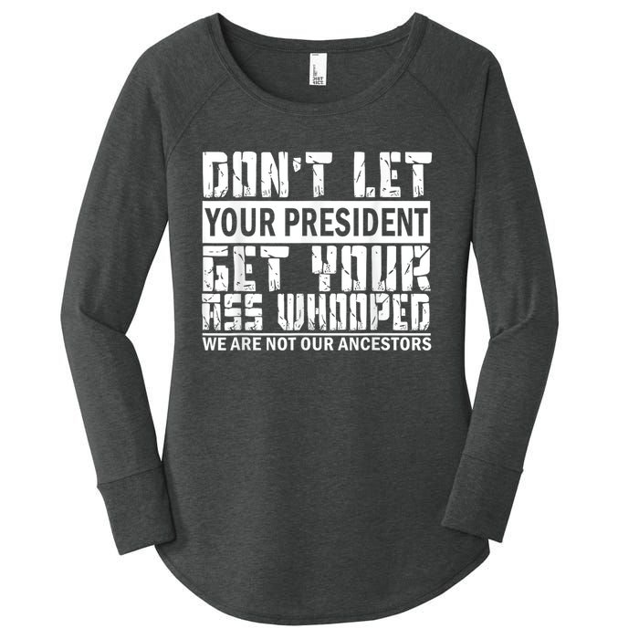 DonT Let Your President Get Your Ass Whooped Women's Perfect Tri Tunic Long Sleeve Shirt