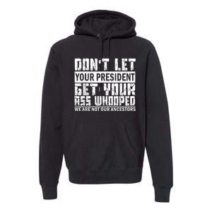 DonT Let Your President Get Your Ass Whooped Premium Hoodie